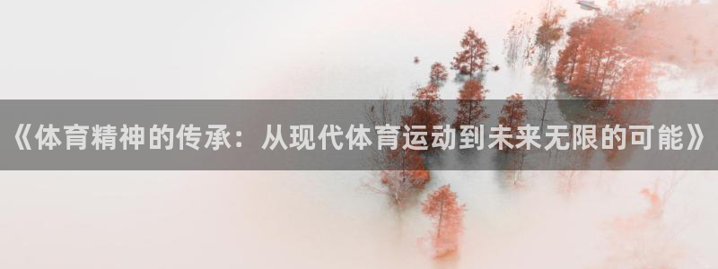 利记官网下载是干嘛的公司：《体育精神的传承：从现代体