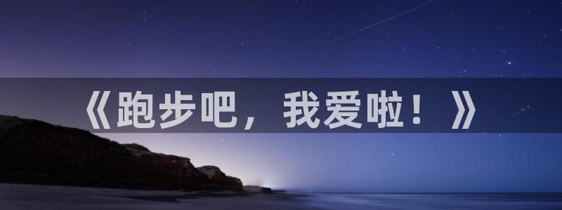 利记官网下载招商电话号码：《跑步吧，我爱啦！》