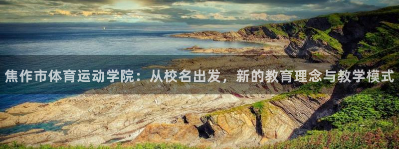 利记官网下载开户：焦作市体育运动学院：从校名出发，新的教育理